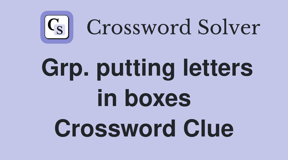 Grp. putting letters in boxes Crossword Clue Answers Crossword Solver